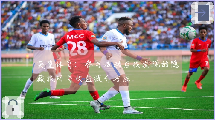 英皇体育：参与活动后我发现的隐藏技巧与收益提升方法